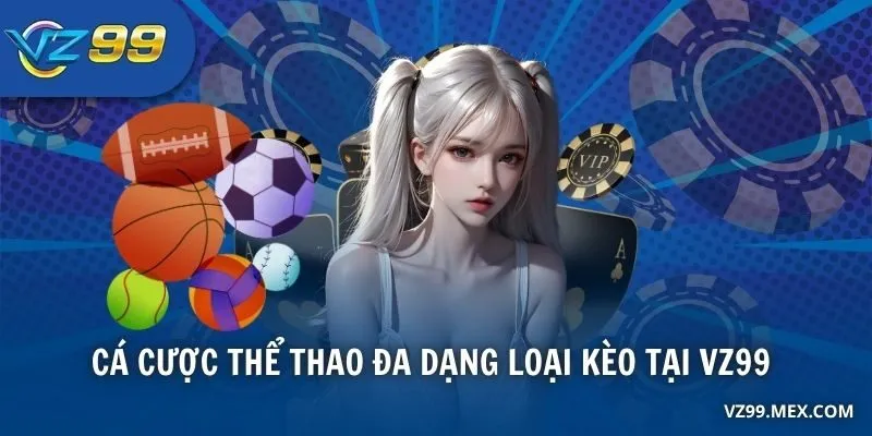 Cá cược thể thao đa dạng loại kèo khi đăng nhập VZ99