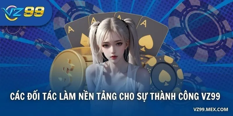 Các đối tác làm nền tảng cho sự thành công VZ99