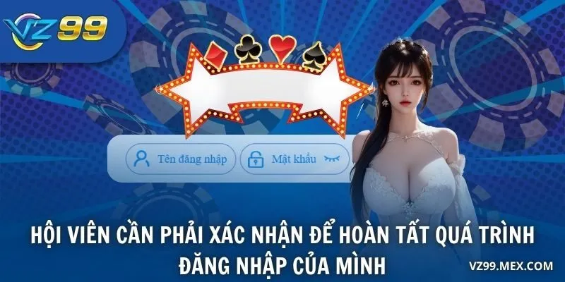 Hội viên cần phải xác nhận để hoàn tất quá trình đăng nhập của mình