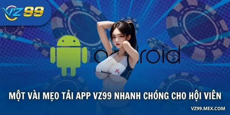 Một vài mẹo tải app VZ99 nhanh chóng cho hội viên