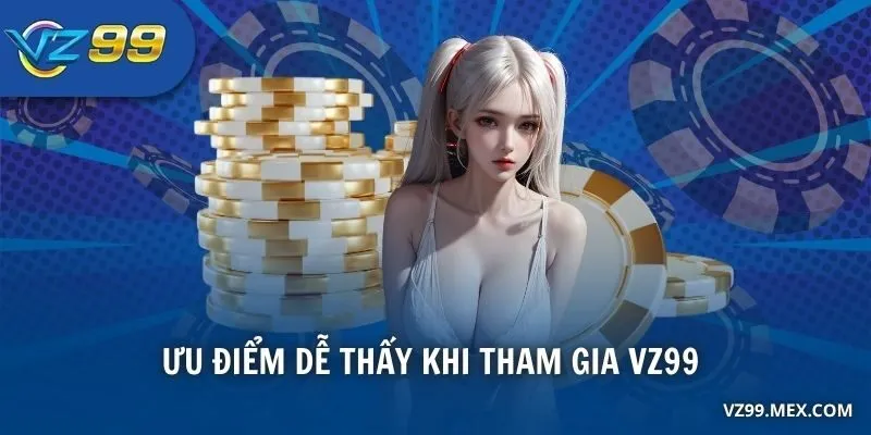 Ưu điểm dễ thấy khi đăng nhập VZ99